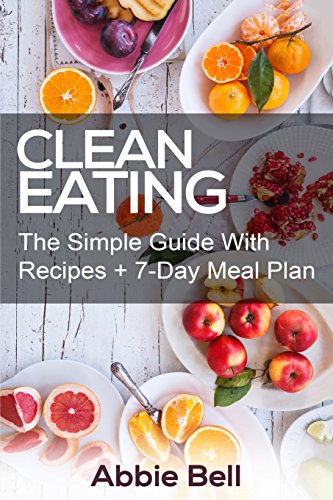 Beispielbild fr Clean Eating: The Simple Guide With Delicious & Healthy Recipes + 7-Day Meal Plan For Wellness (Clean Eating Diet, Weight Loss, 7-Day Meal Plan, Healthy Eating, Healthy Living) zum Verkauf von AwesomeBooks