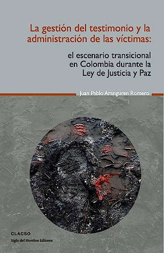 9781540729842: La gestin del testimonio y la administracin de las victimas: El escenario transicional en Colombia durante la Ley de Justicia y Paz (Spanish Edition)