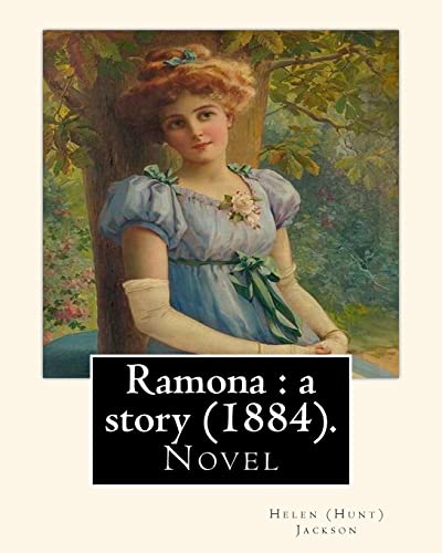 9781540753564: Ramona : a story (1884). By:Helen (Hunt) Jackson: Ramona is an 1884 American novel written by Helen Hunt Jackson.
