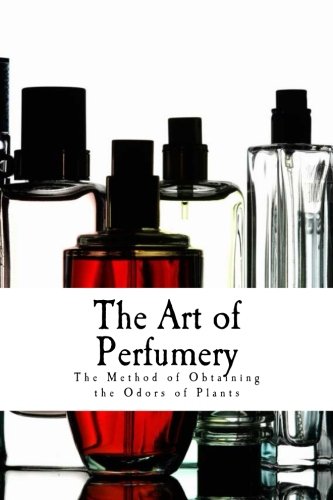 Stock image for The Art of Perfumery: The Method of Obtaining the Odors of Plants (Perfume Manufacturing) for sale by AwesomeBooks