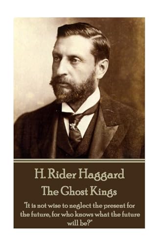 Beispielbild fr H. Rider Haggard - The Ghost Kings: It is not wise to neglect the present for the future, for who knows what the future will be? zum Verkauf von THE SAINT BOOKSTORE