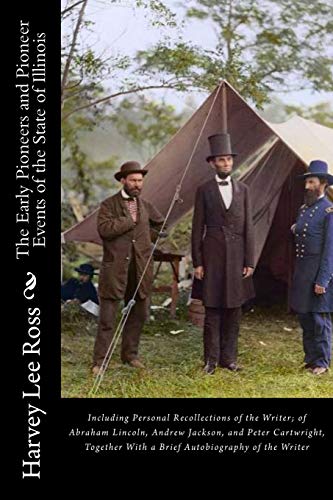 Beispielbild fr The Early Pioneers and Pioneer Events of the State of Illinois: Including Personal Recollections of the Writer; of Abraham Lincoln, Andrew Jackson, and Peter Cartwright, Together With a Brief Autobiography of the Writer zum Verkauf von THE SAINT BOOKSTORE