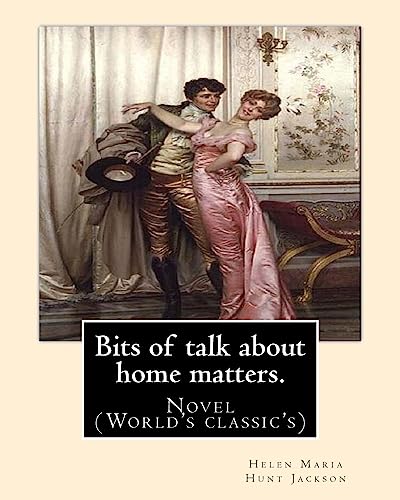 Stock image for Bits of talk about home matters. By: H.H (Helen Maria Hunt Jackson, born Helen Fiske (October 15, 1830 - August 12, 1885): Novel (World's classic's) for sale by THE SAINT BOOKSTORE