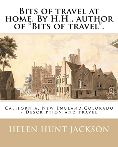 9781540784360: Bits of travel at home. By H.H., author of "Bits of travel". By:Helen Hunt Jackson: California, New England,Colorado -- Description and travel