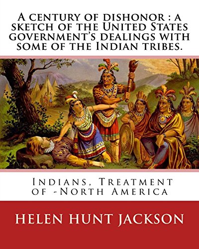9781540785107: A century of dishonor : a sketch of the United States government's dealings with some of the Indian tribes. By: Helen Hunt Jackson: and By:Horatio ... 12, 1886) was an American politician.