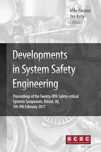 Imagen de archivo de Developments in System Safety Engineering: Proceedings of the Twenty-fifth Safety-critical Systems Symposium, Bristol, UK, 7th-9th February 2017 a la venta por AwesomeBooks