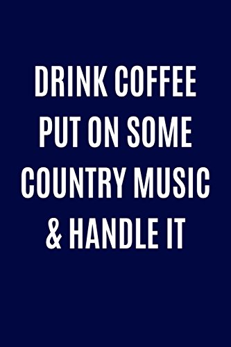 9781540798725: Drink Coffee Put On Some Country Music & Handle It: Music Lover Writing Journal Lined, Diary, Notebook for Men & Women