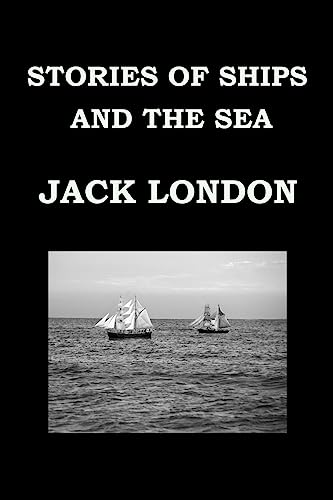 9781540816207: STORIES OF SHIPS AND THE SEA By JACK LONDON: Short Story Collection
