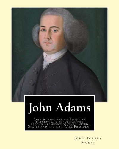 Imagen de archivo de John Adams. By: John T. (Torrey) Morse (1840-1937) was an American historian and biographer.: John Adams (October 30 [O.S. October 19] a la venta por ThriftBooks-Dallas