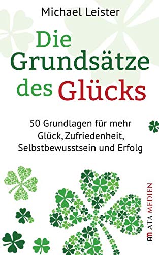 Beispielbild fr Die Grundstze des Glcks: 50 Grundlagen fr mehr Glck, Zufriedenheit, Selbstbewusstsein und Erfolg zum Verkauf von medimops