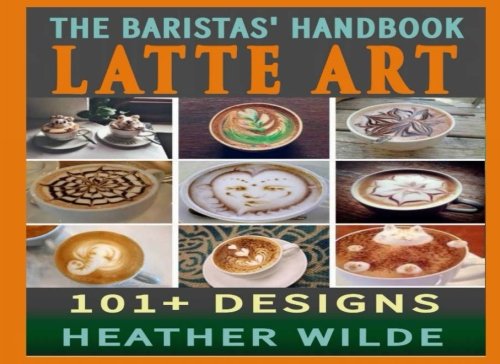 Stock image for The Baristas' Handbook of Latte Art: 101 + Designs for sale by Revaluation Books