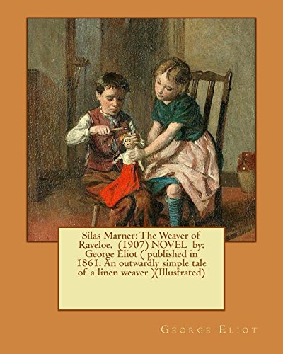 9781540846273: Silas Marner: The Weaver of Raveloe. (1907) NOVEL by: George Eliot ( published in 1861. An outwardly simple tale of a linen weaver )(Illustrated)