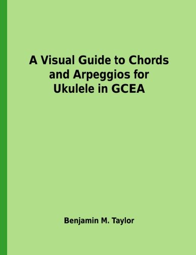 Beispielbild fr A Visual Guide to Chords and Arpeggios for Ukulele in GCEA: A Reference Text for Classical, Blues and Jazz Chords/Arpeggios (Fingerboard Chord Charts . Jazz Accompaniment on Stringed Instruments) zum Verkauf von BooksRun