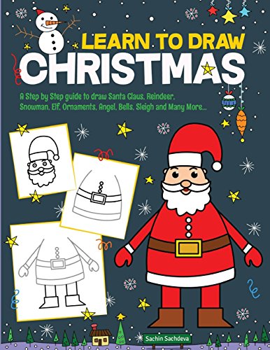 

Learn to Draw Christmas: A Step by Step guide to draw Santa Claus, Reindeer, Snowman, Elf, Ornaments, Angel, Bells, Sleigh and Many More