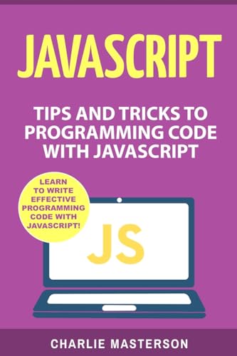 Stock image for JavaScript: Tips and Tricks to Programming Code with JavaScript: Volume 2 (JavaScript, Java, Python, Code, Programming Language, Programming, Computer Programming) for sale by WorldofBooks