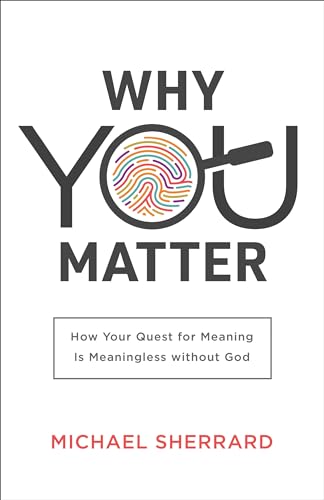 

Why You Matter: How Your Quest for Meaning Is Meaningless without God (Perspectives: A Summit Ministries Series)