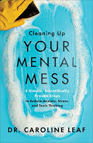 Beispielbild fr Cleaning Up Your Mental Mess: 5 Simple, Scientifically Proven Steps to Reduce Anxiety, Stress, and Toxic Thinking zum Verkauf von WorldofBooks