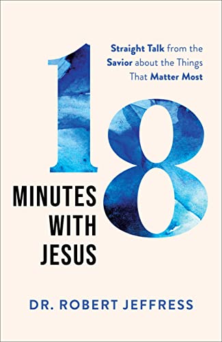 Stock image for 18 Minutes with Jesus: Straight Talk from the Savior about the Things That Matter Most (10 Practical Ways to Apply the Sermon on the Mount to Your Happiness, Faith, Relationships, Prayer Life, More) for sale by Goodwill of Colorado