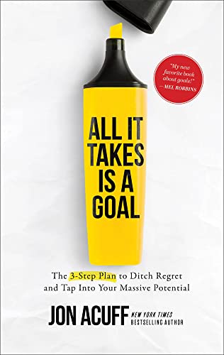 Beispielbild fr All It Takes Is a Goal: The 3-Step Plan to Ditch Regret and Tap Into Your Massive Potential zum Verkauf von BooksRun