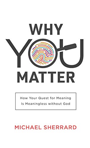 Stock image for Why You Matter: How Your Quest for Meaning Is Meaningless without God (Perspectives: A Summit Ministries Series) for sale by GF Books, Inc.