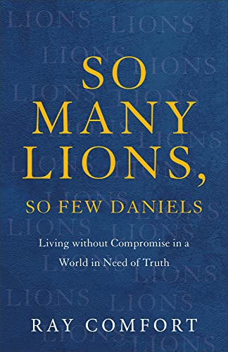 Imagen de archivo de So Many Lions, So Few Daniels: Living without Compromise in a World in Need of Truth a la venta por ZBK Books