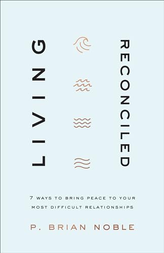 Imagen de archivo de Living Reconciled: 7 Ways to Bring Peace to Your Most Difficult Relationships a la venta por PlumCircle