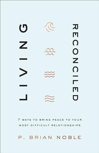 Stock image for Living Reconciled: 7 Ways to Bring Peace to Your Most Difficult Relationships for sale by PlumCircle