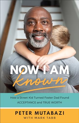 

Now I Am Known: How a Street Kid Turned Foster Dad Found Acceptance and True Worth