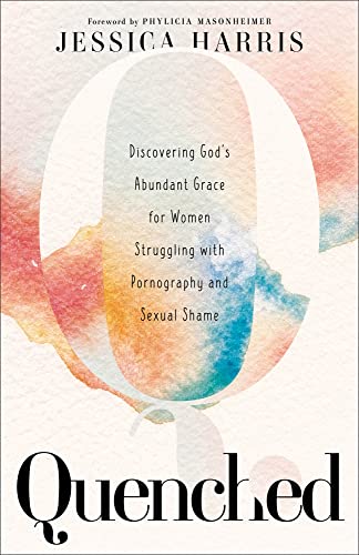 9781540902269: Quenched: Discovering God's Abundant Grace for Women Struggling with Pornography and Sexual Shame