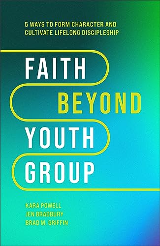 9781540903518: Faith Beyond Youth Group – Five Ways to Form Character and Cultivate Lifelong Discipleship