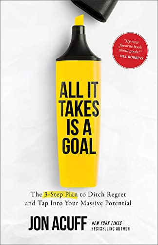 9781540903952: All It Takes Is a Goal: The 3-Step Plan to Ditch Regret and Tap Into Your Massive Potential