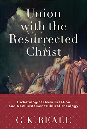 9781540960429: Union With the Resurrected Christ: Eschatological New Creation and New Testament Biblical Theology