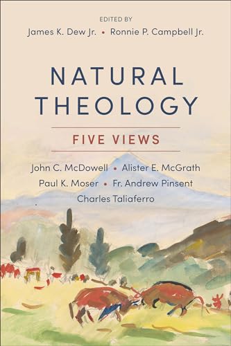 Stock image for Natural Theology: Five Views [Paperback] Dew, James K. Jr.; Campbell, Ronnie P. Jr.; McDowell, John C.; McGrath, Alister; Moser, Paul; Pinsent, Andrew and Taliaferro, Charles for sale by Lakeside Books