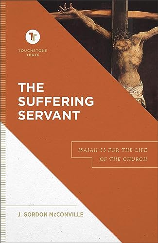 Imagen de archivo de The Suffering Servant: Isaiah 53 for the Life of the Church (A Biblical Commentary & Exposition of Isaiah 53) (Touchstone Texts) [Hardcover] McConville, J. Gordon and Chapman, Stephen B. a la venta por Lakeside Books