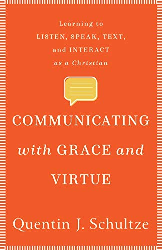 Stock image for Communicating with Grace and Virtue: Learning to Listen, Speak, Text, and Interact as a Christian for sale by Irish Booksellers