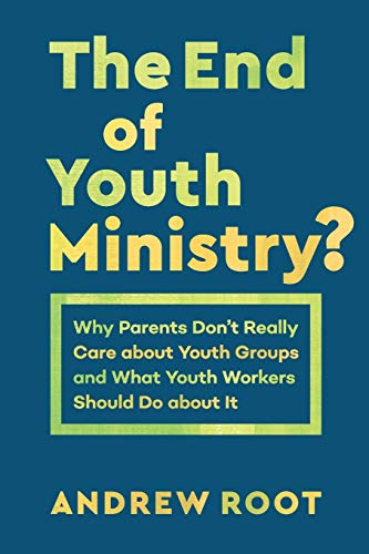 9781540961396: The End of Youth Ministry?: Why Parents Don't Really Care about Youth Groups and What Youth Workers Should Do about It (Theology for the Life of the World)