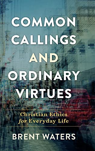 9781540964595: Common Callings and Ordinary Virtues: Christian Ethics for Everyday Life