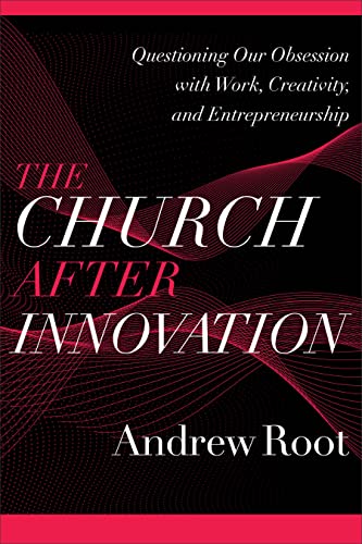 Imagen de archivo de The Church after Innovation: Questioning Our Obsession with Work, Creativity, and Entrepreneurship (Ministry in a Secular Age) a la venta por HPB-Diamond