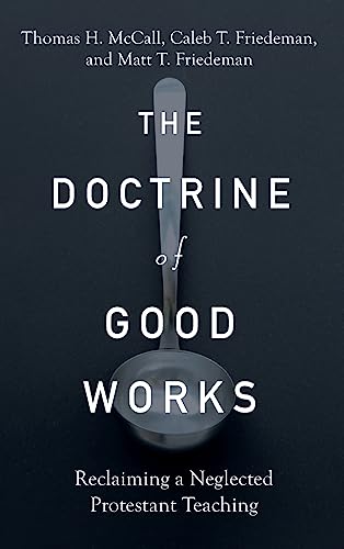 9781540966582: The Doctrine of Good Works: Reclaiming a Neglected Protestant Teaching