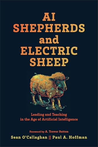 Beispielbild fr AI Shepherds and Electric Sheep: Leading and Teaching in the Age of Artificial Intelligence zum Verkauf von California Books
