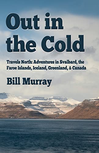Stock image for Out in the Cold: Travels North: Adventures in Svalbard, the Faroe Islands, Iceland, Greenland and Canada for sale by Austin Goodwill 1101