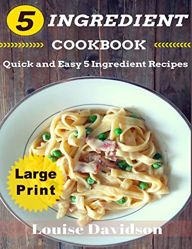 Immagine dell'editore per 5 Ingredient Cookbook ***Large Print Edition***: Quick and Easy 5 Ingredient Recipes: 5 Ingredients timesaving recipes including healthy breakfast, be venduto da ThriftBooks-Atlanta