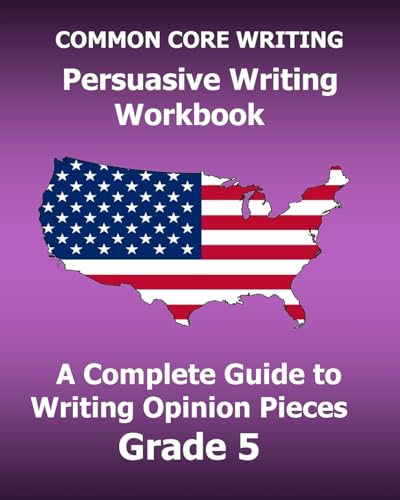 Stock image for Common Core Writing Persuasive Writing Workbook: A Complete Guide to Writing Opinion Pieces Grade 5 for sale by THE SAINT BOOKSTORE