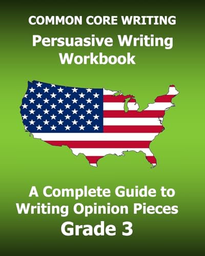 Stock image for COMMON CORE WRITING Persuasive Writing Workbook: A Complete Guide to Writing Opinion Pieces Grade 3 for sale by THE SAINT BOOKSTORE