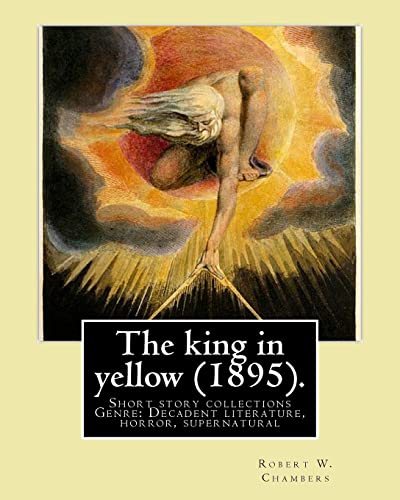 9781541110892: The king in yellow (1895). By: Robert W. Chambers: The King in Yellow is a book of short stories, Genre: Decadent literature, horror, supernatural