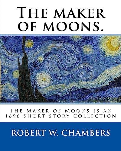 9781541114142: The maker of moons. By: Robert W. Chambers, and By: Walt Whitman: The Maker of Moons is an 1896 short story collection by Robert W. Chambers which ... most famous work, The King in Yellow (1895).