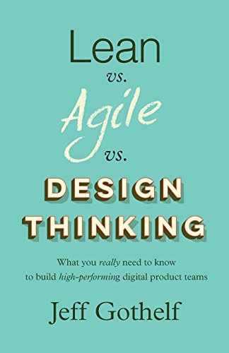 Stock image for Lean vs Agile vs Design Thinking: What you really need to know to build high-performing digital product teams for sale by SecondSale