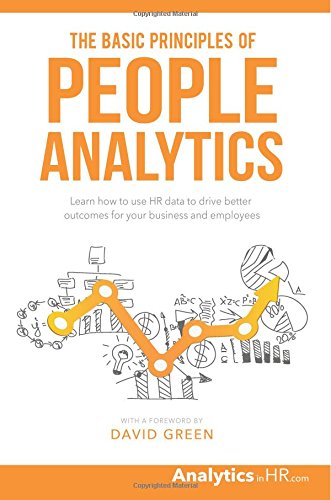 

The Basic Principles of People Analytics: Learn how to use HR data to drive better outcomes for your business and employees