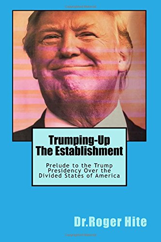Stock image for Trumping-Up the Establishment: Prelude to the Trump Presidency Over the Divided States of America for sale by ThriftBooks-Dallas