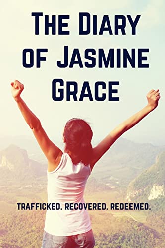 Stock image for The Diary of Jasmine Grace: Trafficked. Recovered. Redeemed. for sale by BooksRun